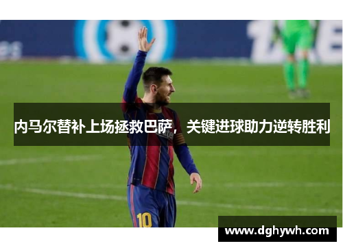 内马尔替补上场拯救巴萨，关键进球助力逆转胜利